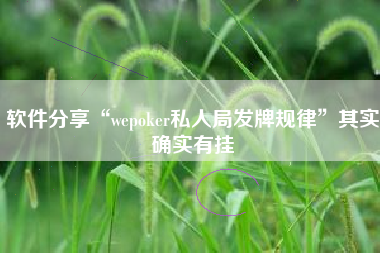 软件分享“wepoker私人局发牌规律”其实确实有挂