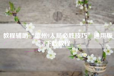 教程辅助“德州9人局必胜技巧”通用版下载教程 教程辅助“德州9人局必胜技巧”通用版下载教程