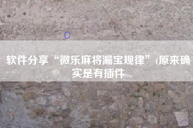 软件分享“微乐麻将漏宝规律”(原来确实是有插件