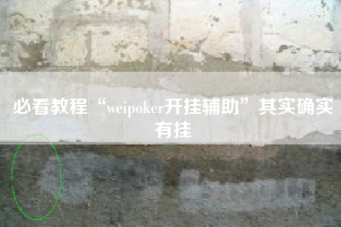 必看教程“weipoker开挂辅助”其实确实有挂