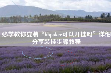 必学教你安装“hhpoker可以开挂吗”详细分享装挂步骤教程
