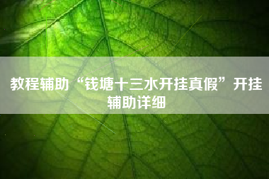 教程辅助“钱塘十三水开挂真假”开挂辅助详细 教程辅助“钱塘十三水开挂真假”开挂辅助详细