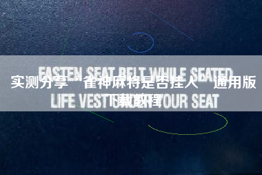 实测分享“雀神麻将是否挂人”通用版下载教程