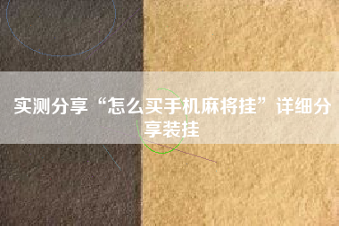 实测分享“怎么买手机麻将挂”详细分享装挂