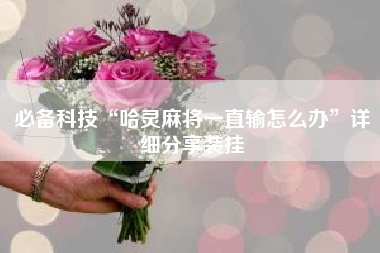 必备科技“哈灵麻将一直输怎么办”详细分享装挂