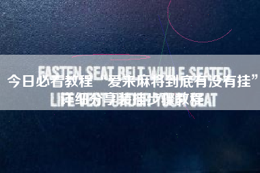 今日必看教程“爱来麻将到底有没有挂”详细分享装挂步骤教程 今日必看教程“爱来麻将到底有没有挂”详细分享装挂步骤教程