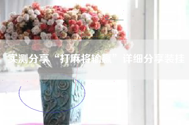 实测分享“打麻将输赢”详细分享装挂 实测分享“打麻将输赢”详细分享装挂