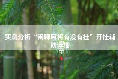 实测分析“闲聊麻将有没有挂”开挂辅助详细