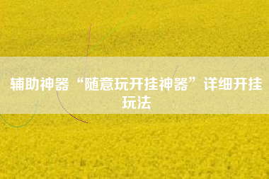 辅助神器“随意玩开挂神器”详细开挂玩法