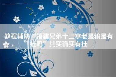 教程辅助“福建兄弟十三水老是输是有挂吗”其实确实有挂 教程辅助“福建兄弟十三水老是输是有挂吗”其实确实有挂