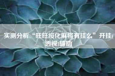 实测分析“旺旺绥化麻将有挂么”开挂(透视)辅助