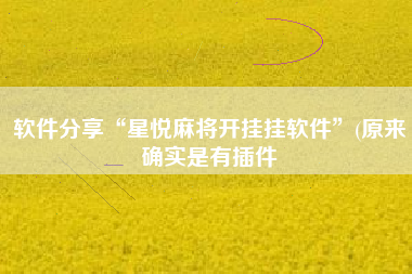 软件分享“星悦麻将开挂挂软件”(原来确实是有插件