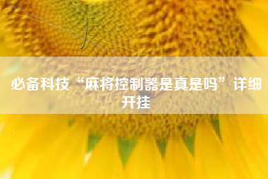 必备科技“麻将控制器是真是吗”详细开挂