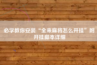 必学教你安装“全来麻将怎么开挂”附开挂脚本详细