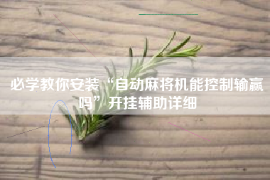 必学教你安装“自动麻将机能控制输赢吗”开挂辅助详细 必学教你安装“自动麻将机能控制输赢吗”开挂辅助详细