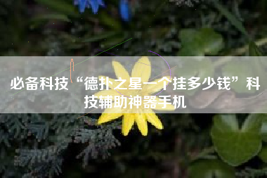 必备科技“德扑之星一个挂多少钱”科技辅助神器手机