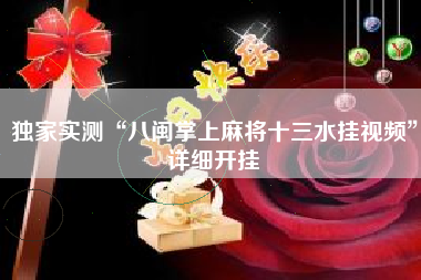 独家实测“八闽掌上麻将十三水挂视频”详细开挂
