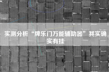 实测分析“牌乐门万能辅助器”其实确实有挂