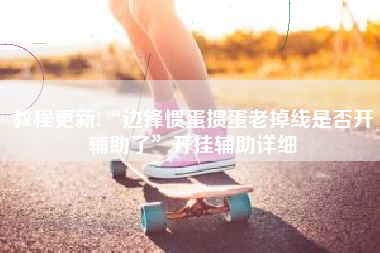 教程更新!“边锋惯蛋掼蛋老掉线是否开辅助了”开挂辅助详细 教程更新!“边锋惯蛋掼蛋老掉线是否开辅助了”开挂辅助详细