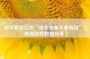 必学教你安装“微扑克是不是有挂”【透视软件教程分享】