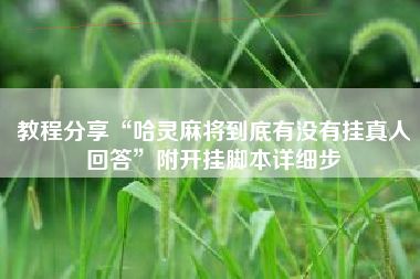 教程分享“哈灵麻将到底有没有挂真人回答”附开挂脚本详细步