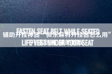 辅助开挂神器“微乐麻将开挂器怎么用”开挂(透视)辅助教程