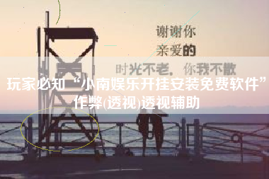 玩家必知“小南娱乐开挂安装免费软件”作弊(透视)透视辅助