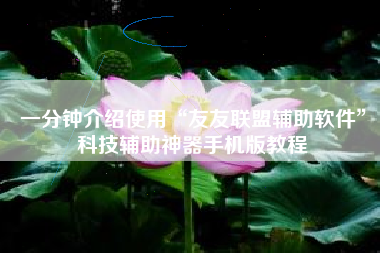 一分钟介绍使用“友友联盟辅助软件”科技辅助神器手机版教程 一分钟介绍使用“友友联盟辅助软件”科技辅助神器手机版教程