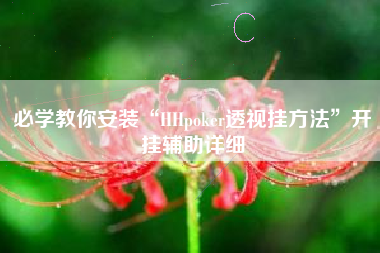 必学教你安装“HHpoker透视挂方法”开挂辅助详细