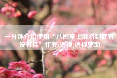 一分钟介绍使用“八闽掌上麻将到底有没有挂”作弊(透视)透视辅助 一分钟介绍使用“八闽掌上麻将到底有没有挂”作弊(透视)透视辅助