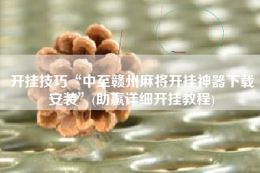 开挂技巧“中至赣州麻将开挂神器下载安装”(助赢详细开挂教程)