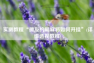 实测教程“微友约局麻将如何开挂”(详细透视教程) 实测教程“微友约局麻将如何开挂”(详细透视教程)