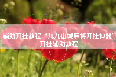 辅助开挂教程“九九山城麻将开挂神器”开挂辅助教程