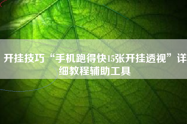 开挂技巧“手机跑得快15张开挂透视”详细教程辅助工具 开挂技巧“手机跑得快15张开挂透视”详细教程辅助工具