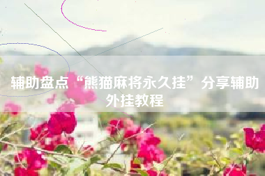 辅助盘点“熊猫麻将永久挂”分享辅助外挂教程