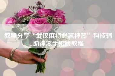 教程分享“武汉麻将必赢神器”科技辅助神器手机版教程 教程分享“武汉麻将必赢神器”科技辅助神器手机版教程