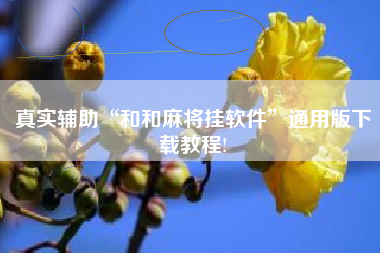 真实辅助“和和麻将挂软件”通用版下载教程!