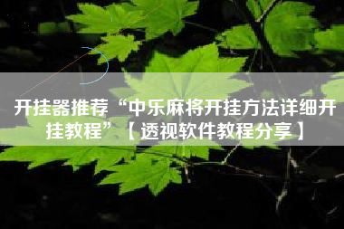 开挂器推荐“中乐麻将开挂方法详细开挂教程”【透视软件教程分享】