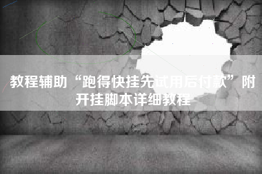 教程辅助“跑得快挂先试用后付款”附开挂脚本详细教程