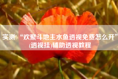 实测!“欢聚斗地主水鱼透视免费怎么开”(透视挂)辅助透视教程