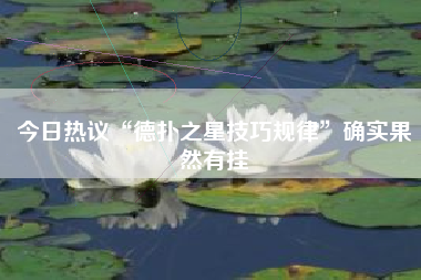 今日热议“德扑之星技巧规律”确实果然有挂 今日热议“德扑之星技巧规律”确实果然有挂