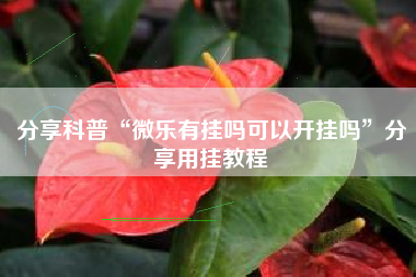 分享科普“微乐有挂吗可以开挂吗”分享用挂教程