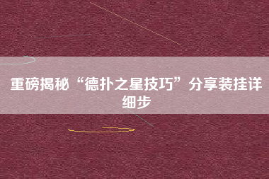 重磅揭秘“德扑之星技巧”分享装挂详细步