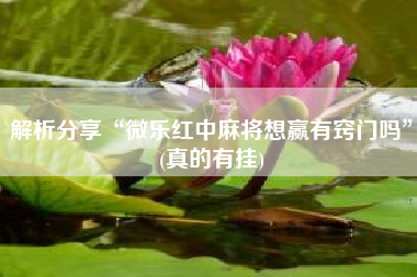 解析分享“微乐红中麻将想赢有窍门吗”(真的有挂)