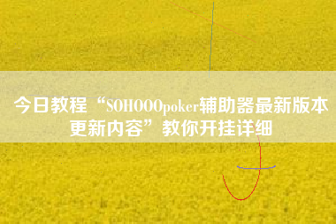 今日教程“SOHOOOpoker辅助器最新版本更新内容”教你开挂详细