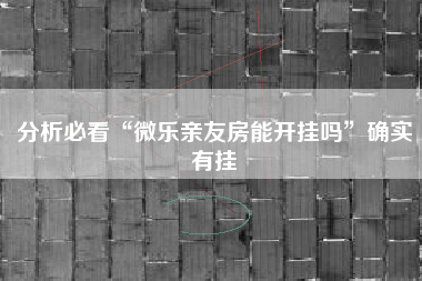 分析必看“微乐亲友房能开挂吗”确实有挂