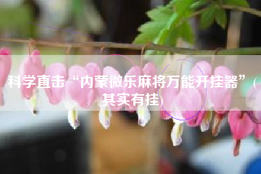 科学直击“内蒙微乐麻将万能开挂器”(其实有挂)