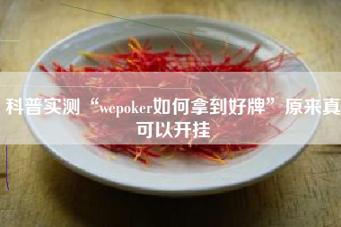 科普实测“wepoker如何拿到好牌”原来真可以开挂