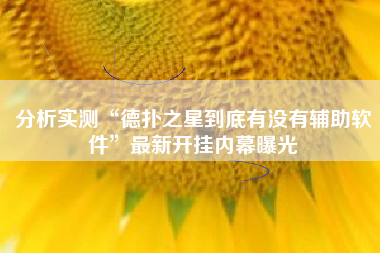 分析实测“德扑之星到底有没有辅助软件”最新开挂内幕曝光 分析实测“德扑之星到底有没有辅助软件”最新开挂内幕曝光