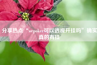 分享热点“wepoker可以透视开挂吗”确实真的有挂